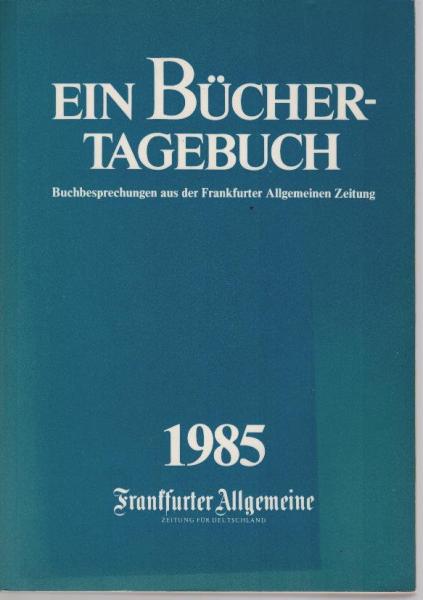 Ein Büchertagebuch : Buchbesprechungen aus d. Frankfurter Allgemeinen Zeitung 1985