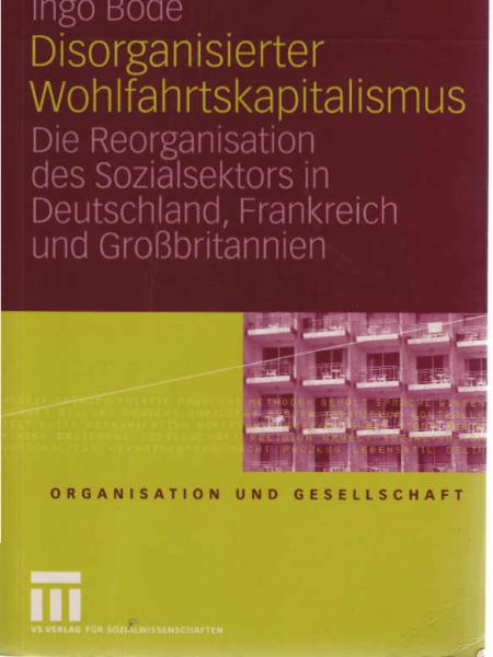 Disorganisierter Wohlfahrtskapitalismus : die Reorganisation des Sozialsektors in Deutschland, Frankreich und Großbritannien.