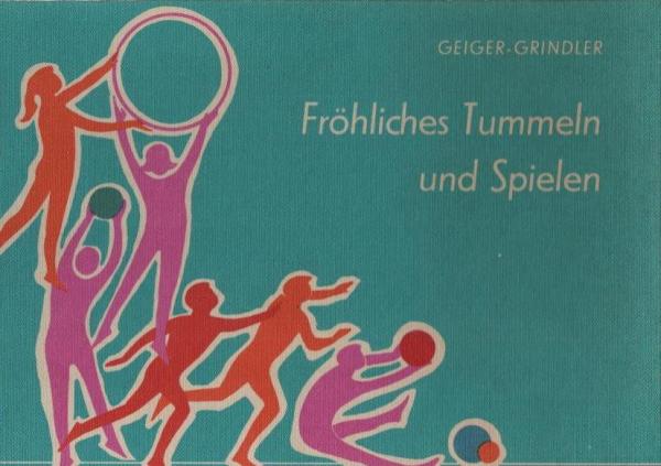 Fröhliches Tummeln und Spielen : Grundformen und Anregungen.