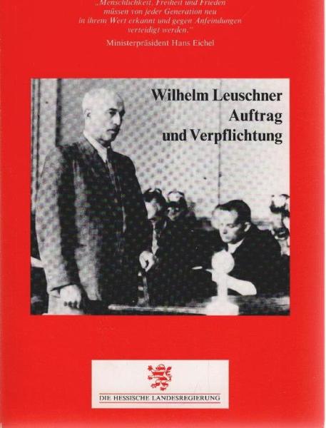Wilhelm Leuschner, Auftrag und Verpflichtung : biographische Würdigung des Innenministers des Volksstaates Hessen und Widerstandskämpfers gegen den Nationalsozialismus ; Dokumentation des Festaktes der Verleihung der Wilhelm-Leuschner-Medaille zum hessisc