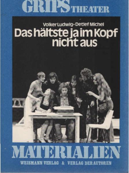 Das hältste ja im Kopf nicht aus : e. Grips-Produktion für Hauptschüler, Realschüler, Berufsschüler, Sonderschüler, Gymnasiasten u. deren Geschwister, Freunde, Eltern, Lehrer, Erzieher u. Ausbilder.