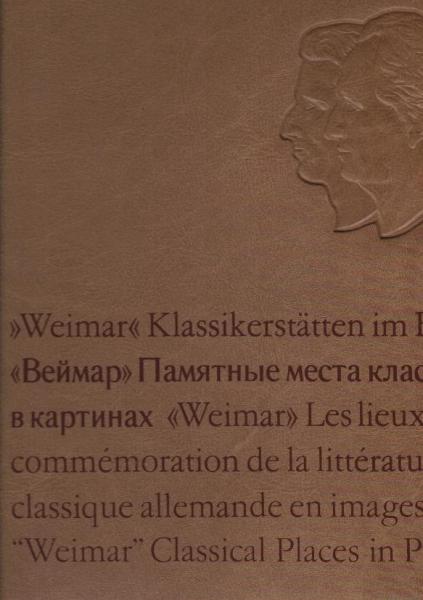 Weimar, Klassikerstätten im Bild = Vejmar, pamjatnye mesta klassikov v kartinach = Weimar, les lieux de commémoration de la littérature classique allemande en images.