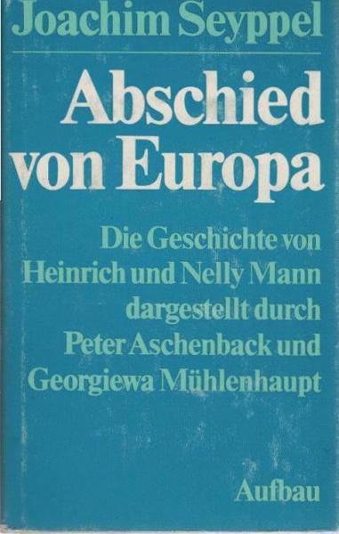 Abschied von Europa : d. Geschichte von Heinrich u. Nelly Mann dargest. durch Peter Aschenback u. Georgiewa Mühlenhaupt.