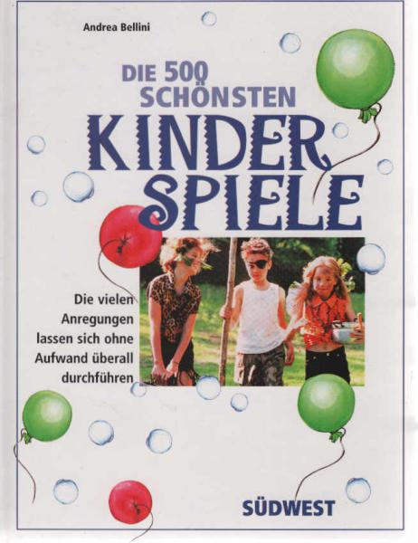 Die 500 schönsten Kinderspiele : die vielen Anregungen lassen sich ohne größeren Aufwand überall durchführen.