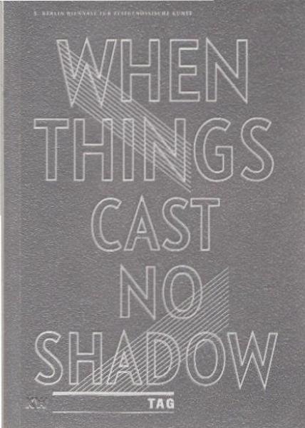 When Things Cast No Shadow. Kurzführer - Tag. 5. Berlin Biennalle für zeitgenössische Kunst