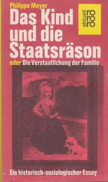 Das Kind und die Staatsräson oder die Verstaatlichung der Familie : e. histor.-soziolog. Essay.