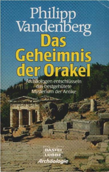 Das Geheimnis der Orakel : Archäologen entschlüsseln das bestgehütete Mysterium der Antike.