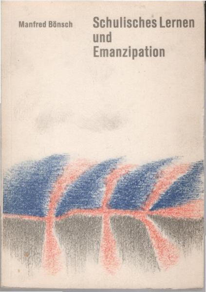 Schulisches Lernen und Emanzipation : Vorschläge f. e. emanzipator. Unterrichtspraxis.