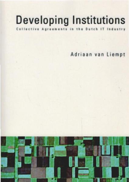 Developing institutions : collective agreements in the Dutch IT industry.