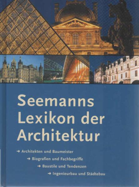 Seemanns Lexikon der Architektur : [Architekten und Baumeister, Biografien und Fachbegriffe, Baustile und Tendenzen, Ingenieurbau und Städtebau].