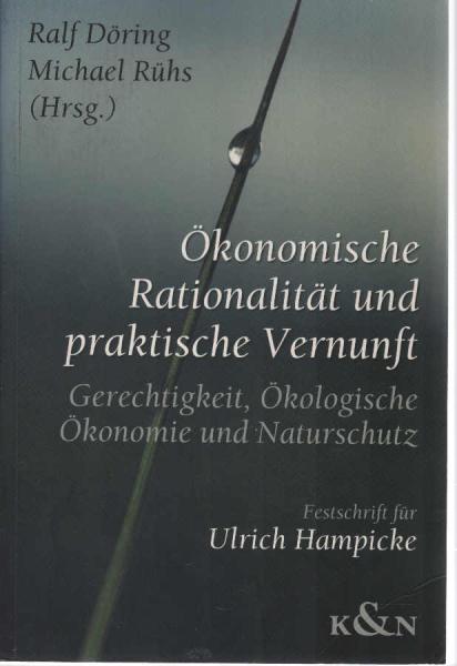 Ökonomische Rationalität und praktische Vernunft  : Gerechtigkeit, ökologische Ökonomie und Naturschutz ; eine Festschrift anlässlich des 60. Geburtstags von Ulrich Hampicke.
