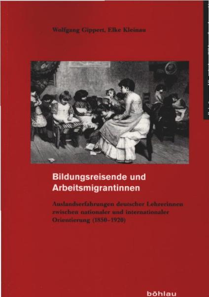 Bildungsreisende und Arbeitsmigrantinnen. Auslandserfahrungen deutscher Lehrerinnen zwischen nationaler und internationaler Orientierung (1850 - 1920).