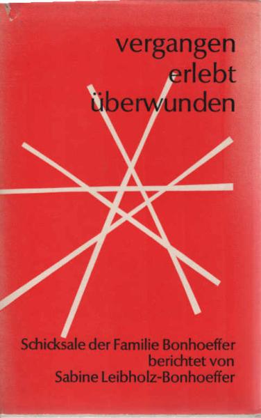 Vergangen, erlebt, überwunden : Schicksale der Familie Bonhoeffer.