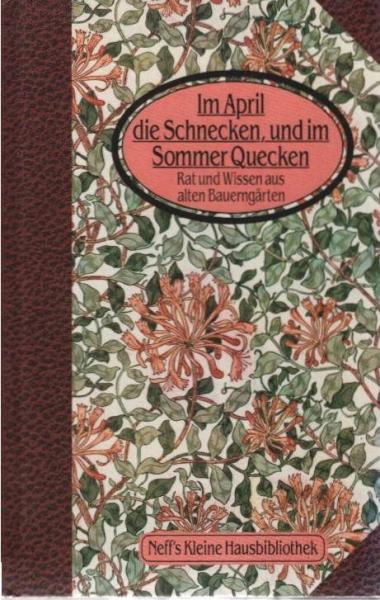Im April die Schnecken, und im Sommer Quecken : Rat und Wissen aus alten Bauerngärten.