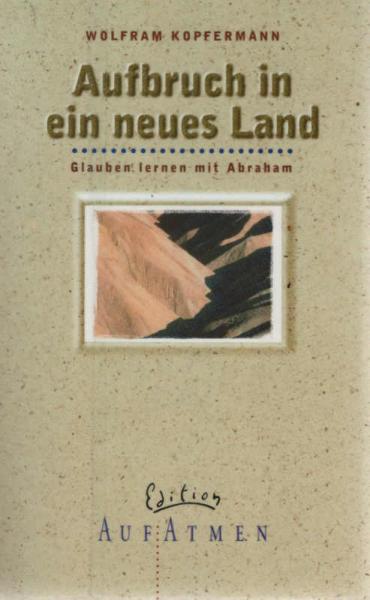 Aufbruch in ein neues Land : Glauben lernen mit Abraham.