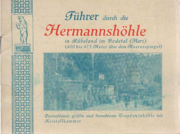 Führer durch die Hermannshöhle in Rübeland im Bodetal (Harz) (400 bis 475 m über d. Meeresspiegel) : Deutschlands grösste u. besuchteste Tropfsteinhöhle mit Kristallkammer