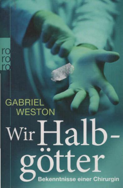 Wir Halbgötter : Bekenntnisse einer Chirurgin.