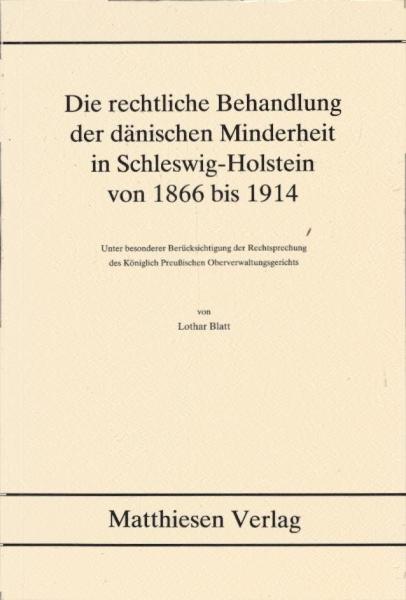 Die rechtliche Behandlung der dänischen Minderheit in Schleswig-Holstein von 1866 [achtzehnhundertsechsundsechzig] bis 1914 [neunzehnhundertvierzehn] : unter bes. Berücks. d. Rechtsprechung d. Königl. Preuss. Oberverwaltungsgerichts.