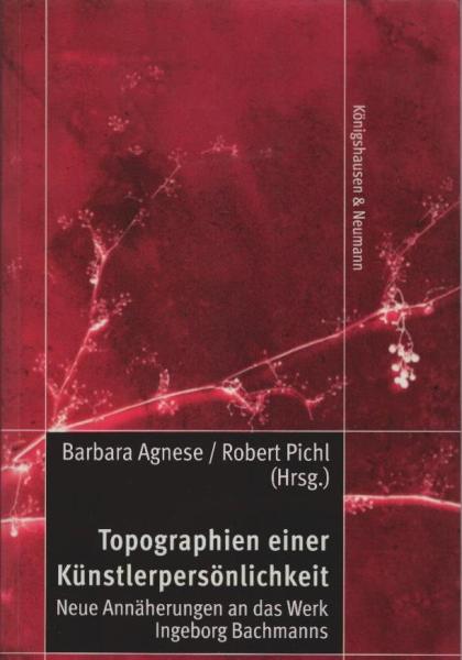 Topographien einer Künstlerpersönlichkeit : neue Annäherungen an das Werk Ingeborg Bachmanns ; internationales Symposium Wien 2006.
