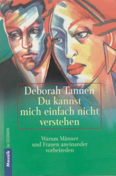 Du kannst mich einfach nicht verstehen : warum Männer und Frauen aneinander vorbeireden.