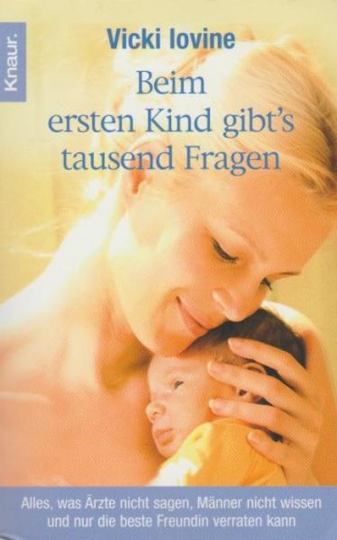 Beim ersten Kind gibt's tausend Fragen : Alles, was Ärzte nicht sagen, Männer nicht wissen und nur die beste Freundin verraten kann.