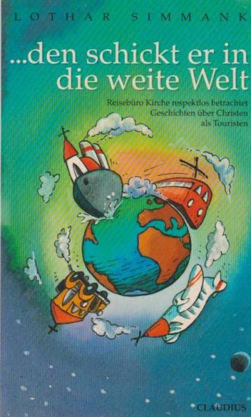 ... den schickt er in die weite Welt : Reisebüro Kirche respektlos betrachtet ; Geschichten über Christen als Touristen.
