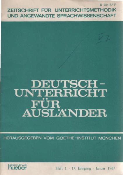 Deutschunterricht für Ausländer : Zeitschr. für Unterrichtsmethodik und angewandte Sprachwissenschaft. Heft 1, 17. Jahrgang 1967