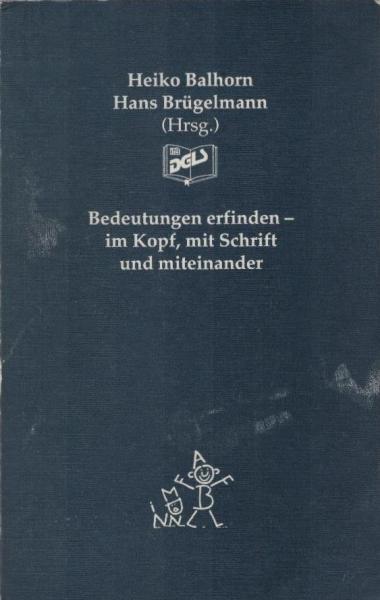 Bedeutungen erfinden - im Kopf, mit Schrift und miteinander : zur sozialen und individuellen Konstruktion von Wirklichkeit.