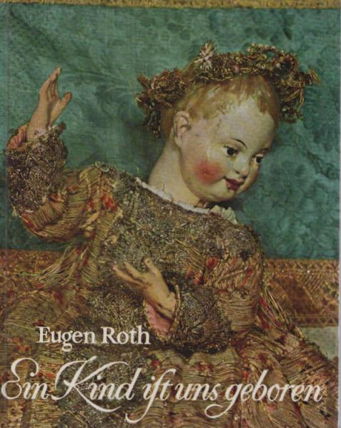 ein Kind ist uns geboren : Christkind-Figuren aus 6 Jahrhunderten. Ein Bildbuch.