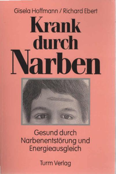 Krank durch Narben : gesund durch Narbenentstörung und Energieausgleich.