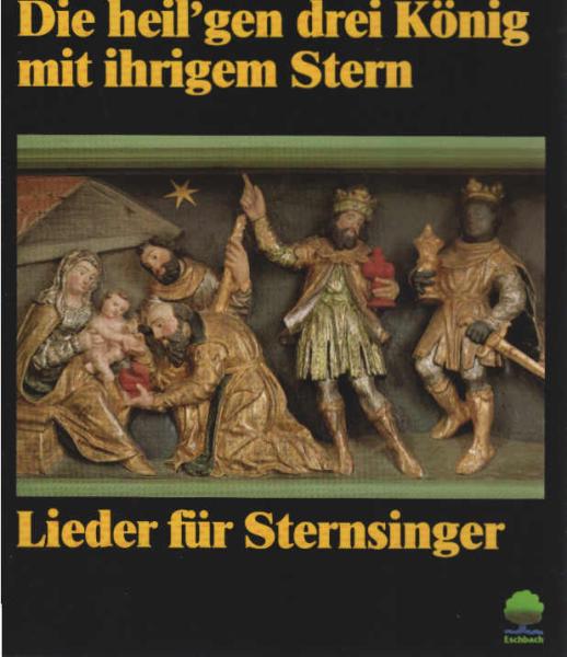 Die heil'gen drei König mit ihrigem Stern : Lieder für Sternsinger ; Ein- u. mehrstimmige Lieder u. Kanons ; Sprechtexte u. Segenswünsche.
