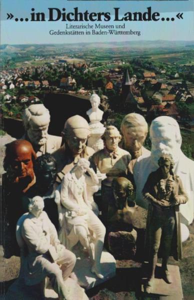 ... In Dichters Lande ... : literar. Museen u. Gedenkstätten in Baden-Württemberg ; e. Ausstellung im Schiller-Nationalmuseum, Marbach am Neckar, 9. Mai - 31. Oktober 1981.