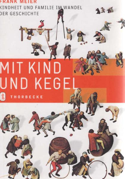 Mit Kind und Kegel : Kindheit und Familie im Wandel der Geschichte.
