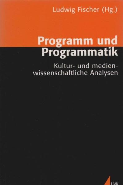 Programm und Programmatik : kultur- und medienwissenschaftliche Analysen ; [Knut Hickethier zum 60. Geburtstag].