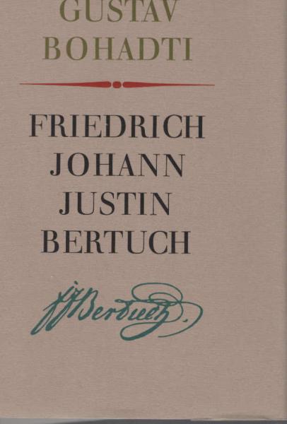 Friedrich Johann Justin Bertuch : Jugend- u. Altersgenosse jener grossen Männer, die an Weimars Namen d. höchsten Ruhm dt. Literatur geknüpft haben.