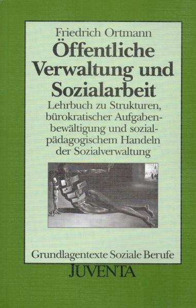 Öffentliche Verwaltung und Sozialarbeit : Lehrbuch zu Strukturen, bürokratischer Aufgabenbewältigung und sozialpädagogischem Handeln der Sozialverwaltung.