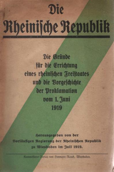 Die Rheinische Republik. Die Gründe für die Errichtung eines rheinischen Freistaates und die Vorgeschichte der Proklamation vom 1. Juni 1919.