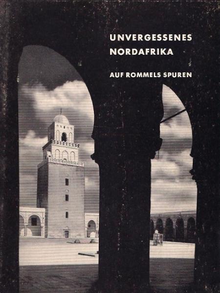 Unvergessenes Nordafrika : Auf Rommels Spuren. Ein Bildwerk.