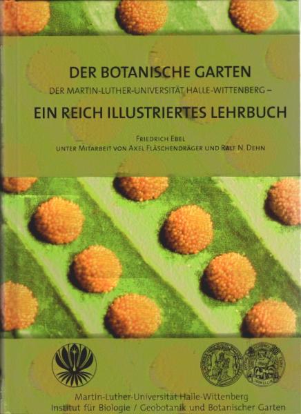 Der Botanische Garten der Martin-Luther-Universität Halle-Wittenberg : ein reich illustriertes Lehrbuch ; Möglichkeiten einer hochschuldidaktischen Erschließung seiner Sammlungen und Anlagen.