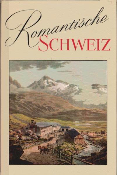 Romantische Schweiz : Aus Literatur u. Graphik d. 18. u. 19. Jahrhunderts.