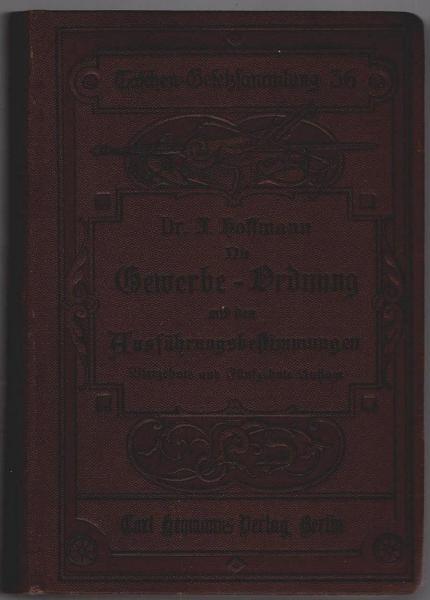 Die Gewerbe-Ordnung mit allen Ausführungsbestimmungen für das Deutsche Reich und Preußen.