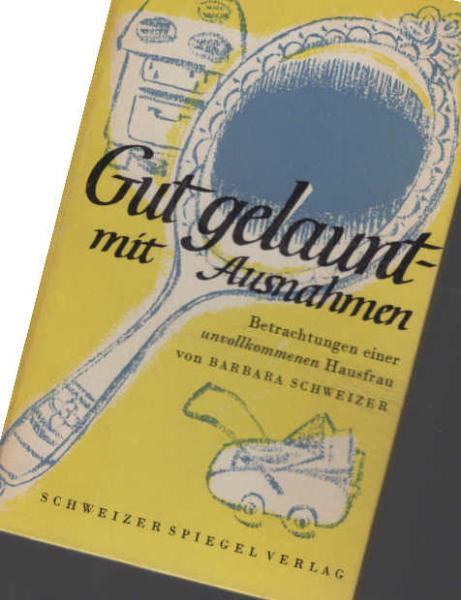 Gut gelaunt - mit Ausnahmen : Betrachtungen e. unvollkommenen Hausfrau.