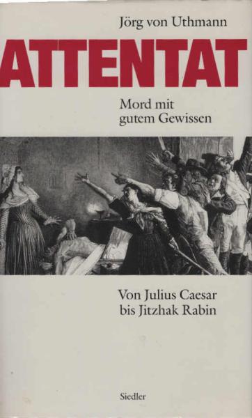 Attentat. Mord mit gutem Gewissen. Von Julius Cäsar bis Jitzhak Rabin