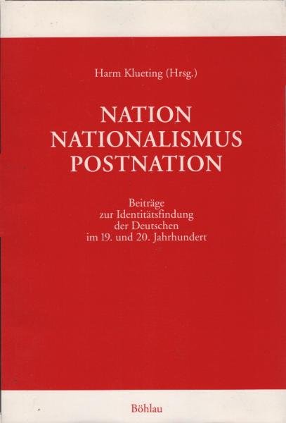 Nation - Nationalismus - Postnation : Beiträge zur Identitätsfindung der Deutschen im 19. und 20. Jahrhundert ; [Leo Haupts zum 65. Geburtstag von Kollegen und Schülern gewidmet].