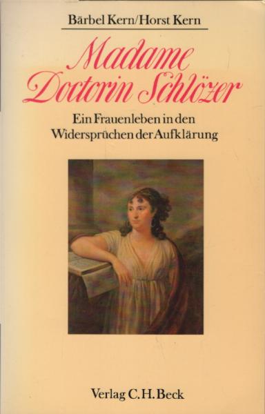 Madame Doctorin Schlözer : e. Frauenleben in d. Widersprüchen d. Aufklärung.