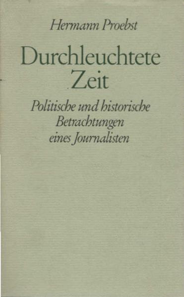 Durchleuchtete Zeit : Polit. u. histor. Betrachtungen e. Journalisten. Zum 25. Febr. 1969.