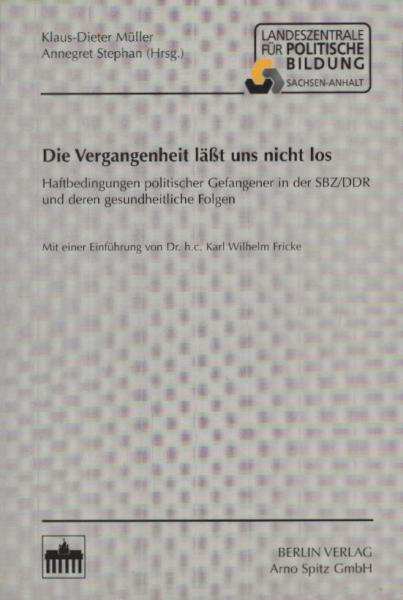 Die Vergangenheit läßt uns nicht los : Haftbedingungen politischer Gefangener in der SBZ.
