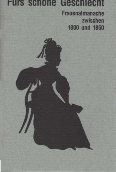 Fürs schöne Geschlecht : Frauenalmanache zwischen 1800 und 1850 ; [Ausstellung der Universität Bamberg in Zusammenarbeit mit der Staatsbibliothek Bamberg, 12. November 1992 - 27. Februar 1993].