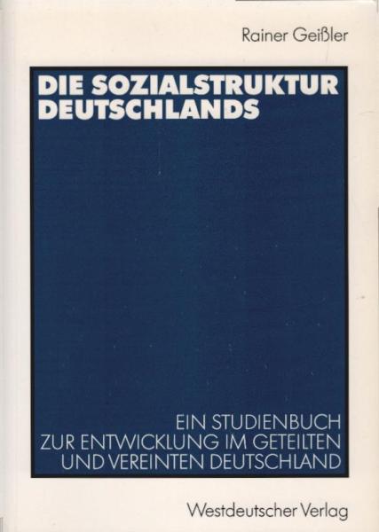 Die Sozialstruktur Deutschlands : ein Studienbuch zur sozialstrukturellen Entwicklung im geteilten und vereinten Deutschland.