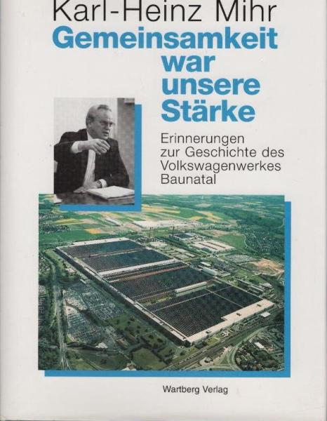 Gemeinsamkeit war unsere Stärke : Erinnerungen zur Geschichte des Volkswagenwerkes Baunatal.